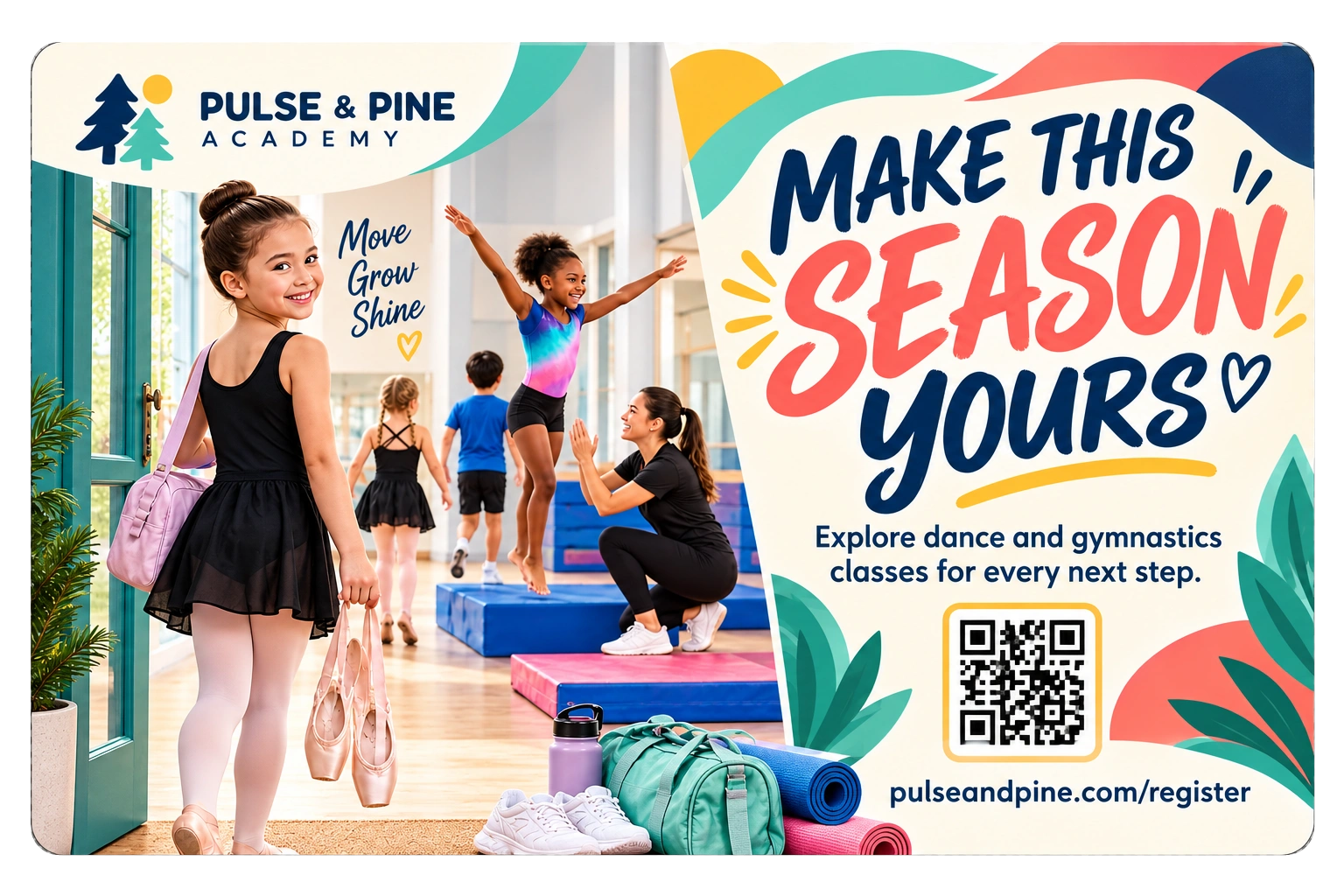 Seasonal registration postcard, the 6×9: make this season yours, explore dance and gymnastics classes for every next step; move, grow, shine; the register page’s address.
