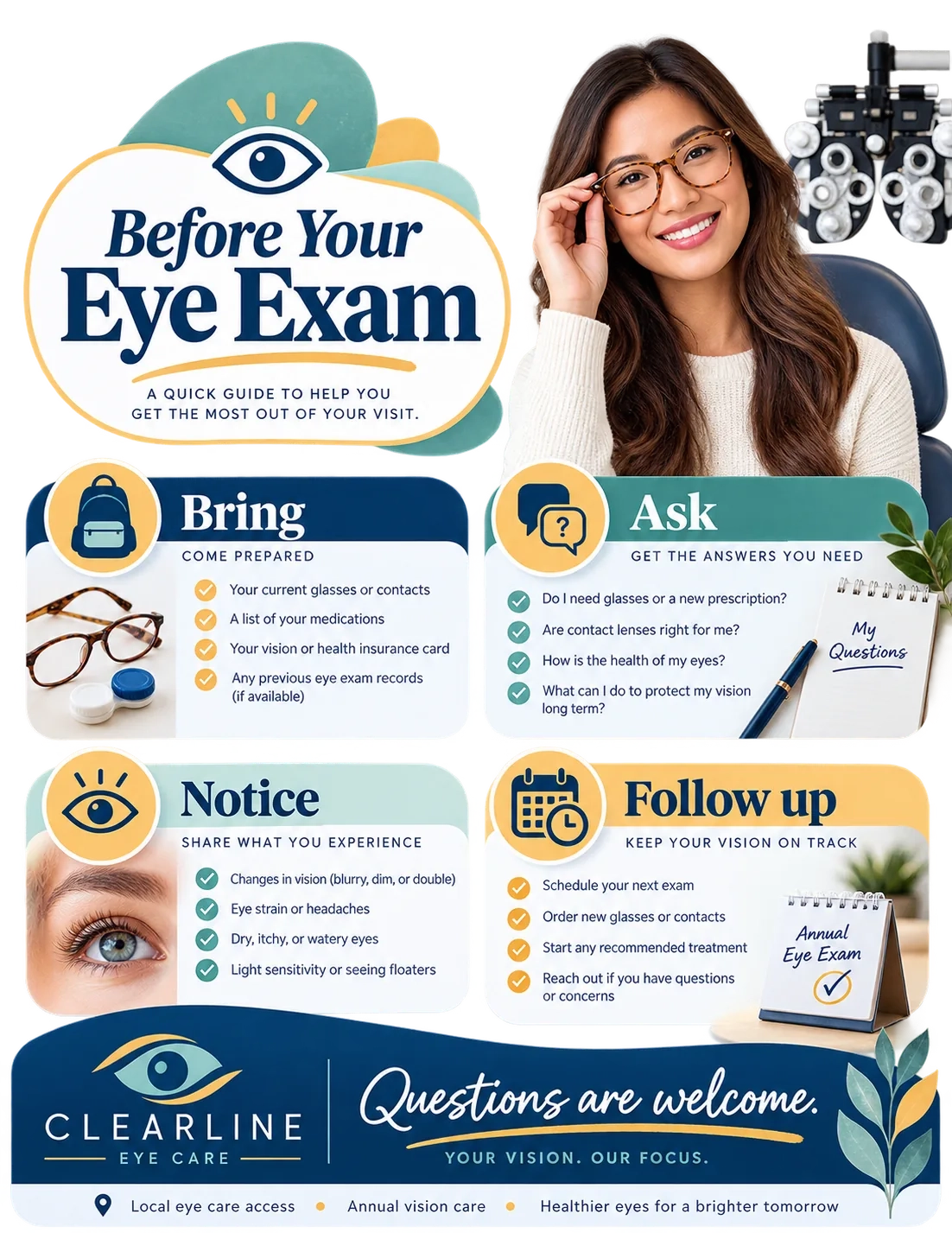 Eye-exam prep guide: before your eye exam, a quick guide to help you get the most out of your visit; bring, ask, notice, follow up; questions are welcome.
