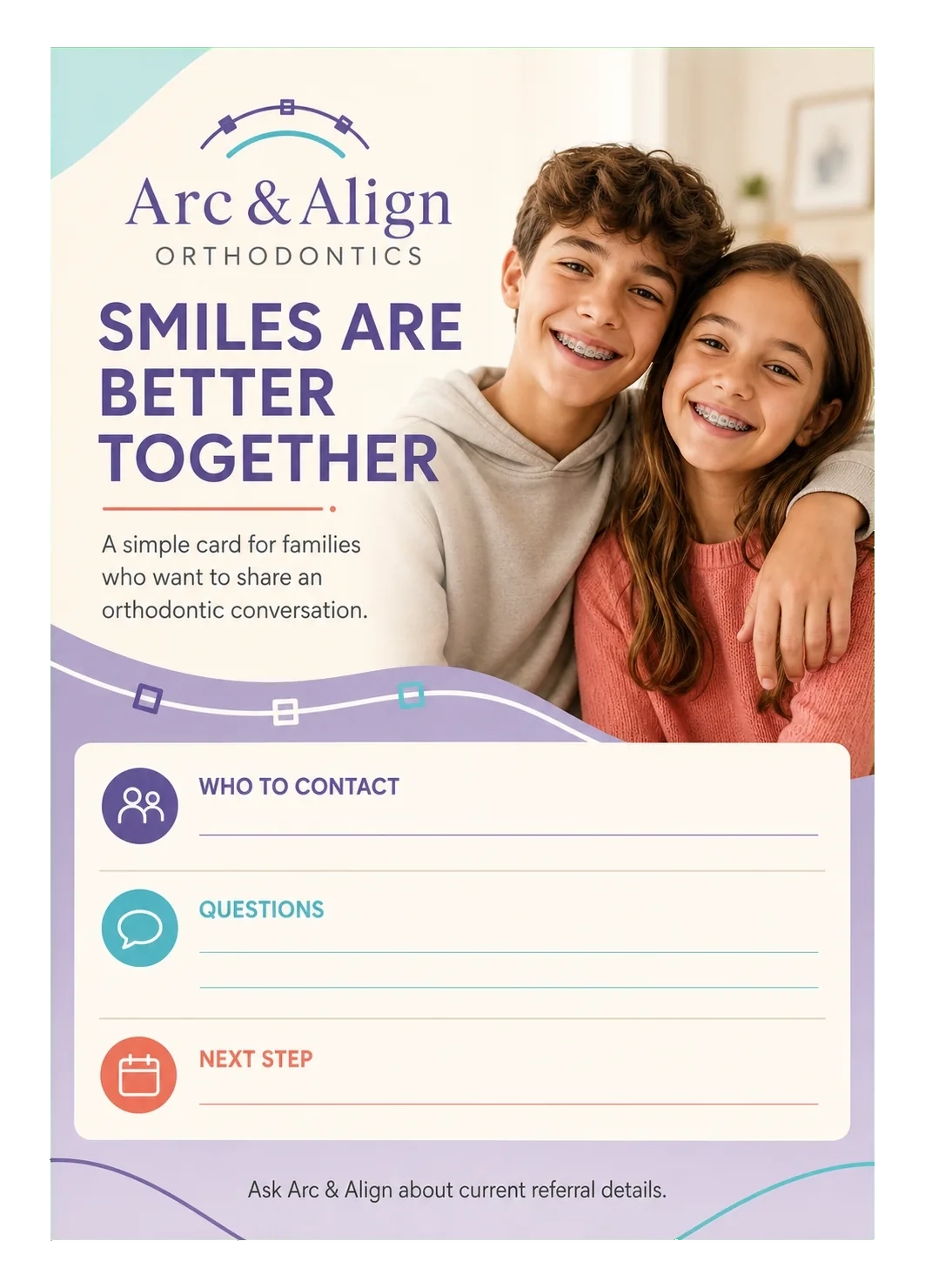 Sibling-and-family referral card: smiles are better together, a simple card for families who want to share an orthodontic conversation; who to contact, questions, next step, the lines left open.